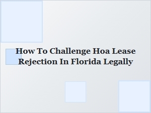 How to Legally Challenge an Hoa Lease Rejection in Florida