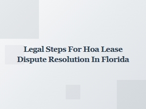 Resolving Hoa Lease Disputes: Legal Steps for Florida Renters