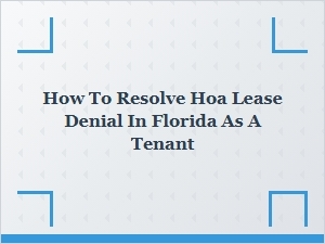 How to Resolve an Hoa Lease Denial in Florida as a Tenant